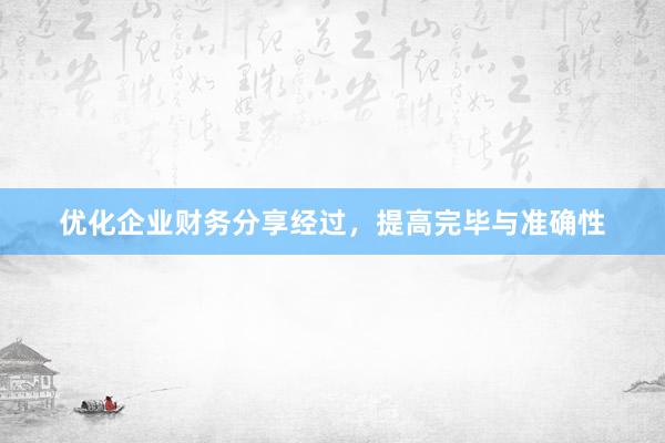 优化企业财务分享经过，提高完毕与准确性